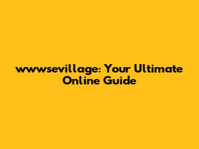 wwwsevillage: Your Ultimate Online Guide