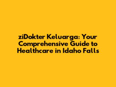 ziDokter Keluarga: Your Comprehensive Guide to Healthcare in Idaho Falls