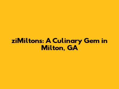 ziMilton's: A Culinary Gem in Milton, GA