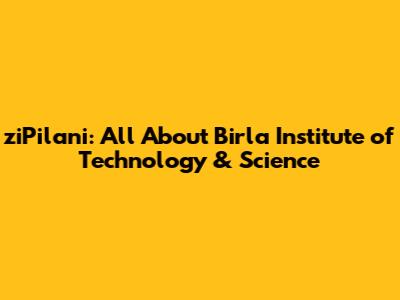 ziPilani: All About Birla Institute of Technology & Science
