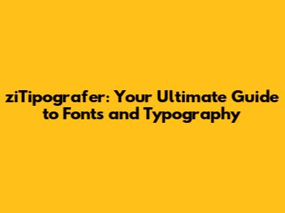 ziTipografer: Your Ultimate Guide to Fonts and Typography